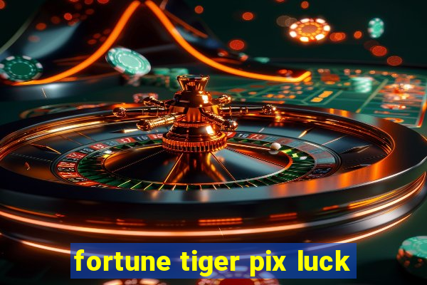 fortune tiger pix luck